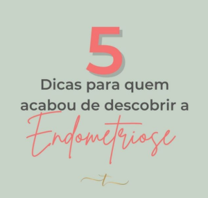 5 Dicas para quem acabou de Descobrir a Endometriose