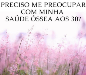 preciso me preocupar com minha saude ossea aos 30