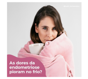 As Dores da Endometriose Pioram no Frio?