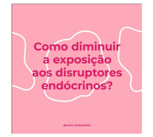 Como Diminuir a Exposição aos Disruptores Endócrinos?