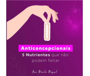Anticoncepcionais - 5 Nutrientes que Não Podem Faltar