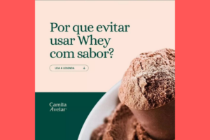 Por que Evitar usar Whey com Sabor?