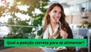 Qual a posição correta para se alimentar?