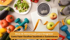 Dicas de Alimentação para Emagrecer: Como Fazer Escolhas Saudáveis e Sustentáveis