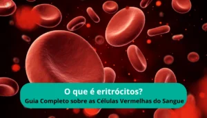 O que é eritrócitos? Guia Completo sobre as Células Vermelhas do Sangue